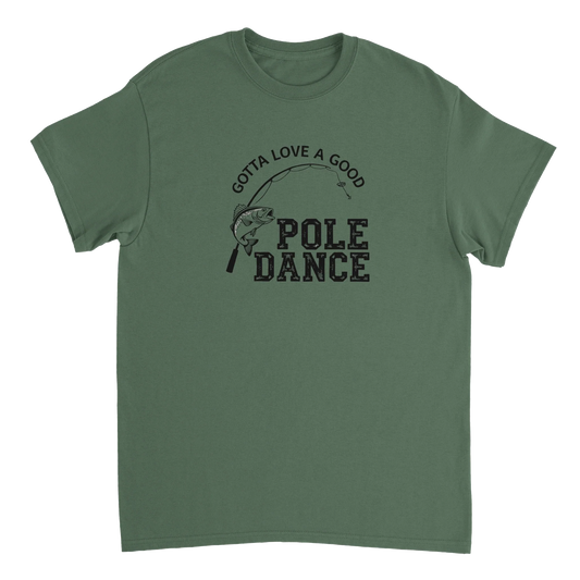 Green heavyweight cotton t-shirt with humorous "Gotta Love A Good Pole Dance" fishing graphic.