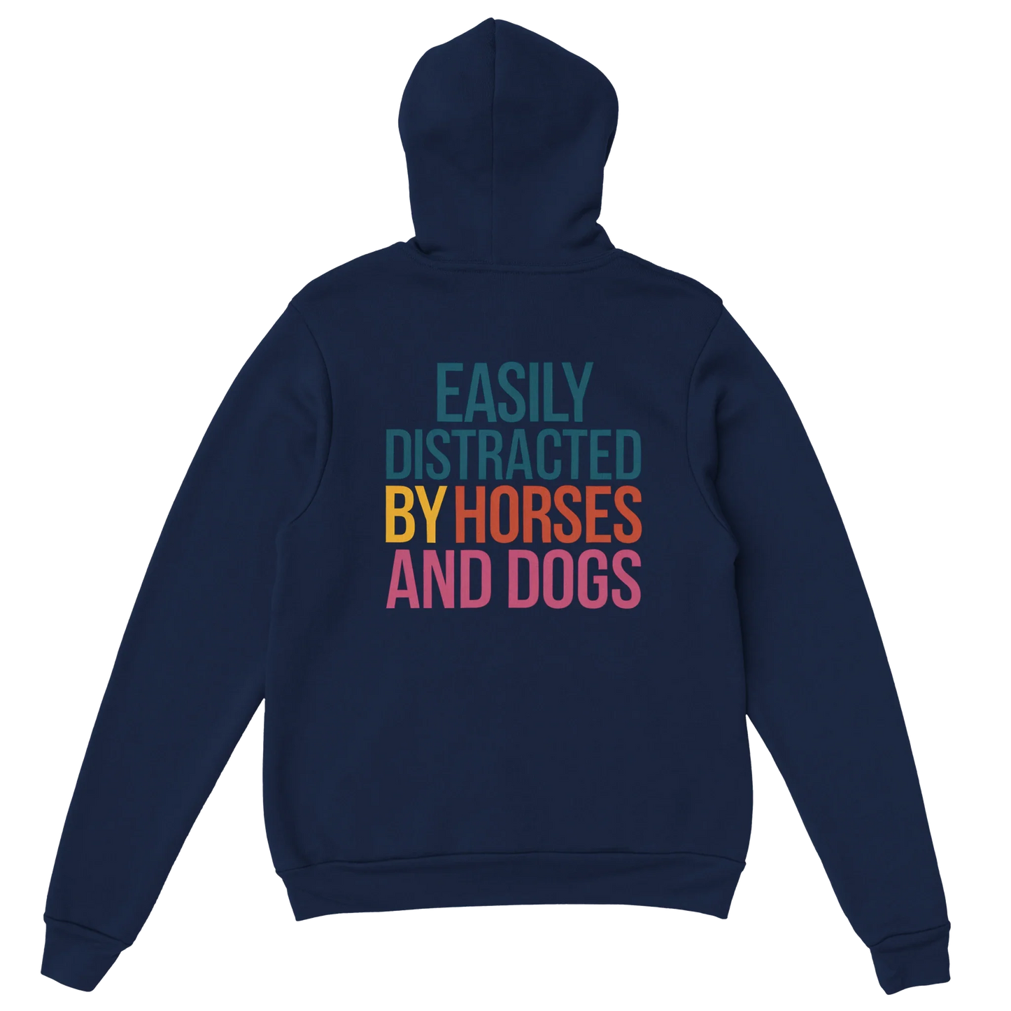 Navy hoodie with colorful "Easily Distracted by Horses and Dogs" text on the back, soft cotton-poly blend, cozy hood and front pouch pocket.