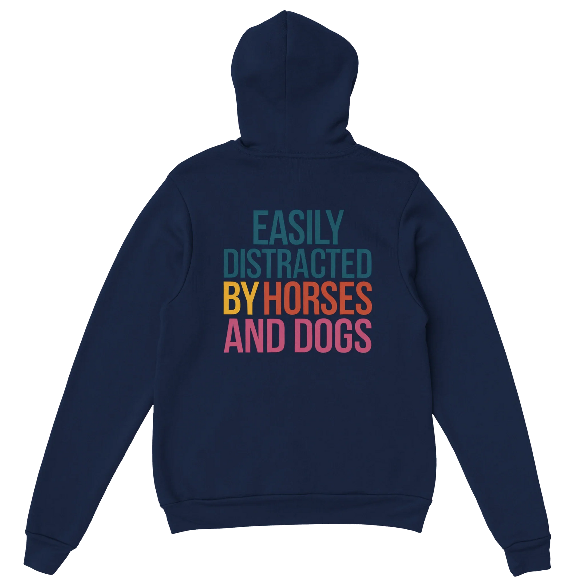 Navy hoodie with colorful "Easily Distracted by Horses and Dogs" text on the back, soft cotton-poly blend, cozy hood and front pouch pocket.