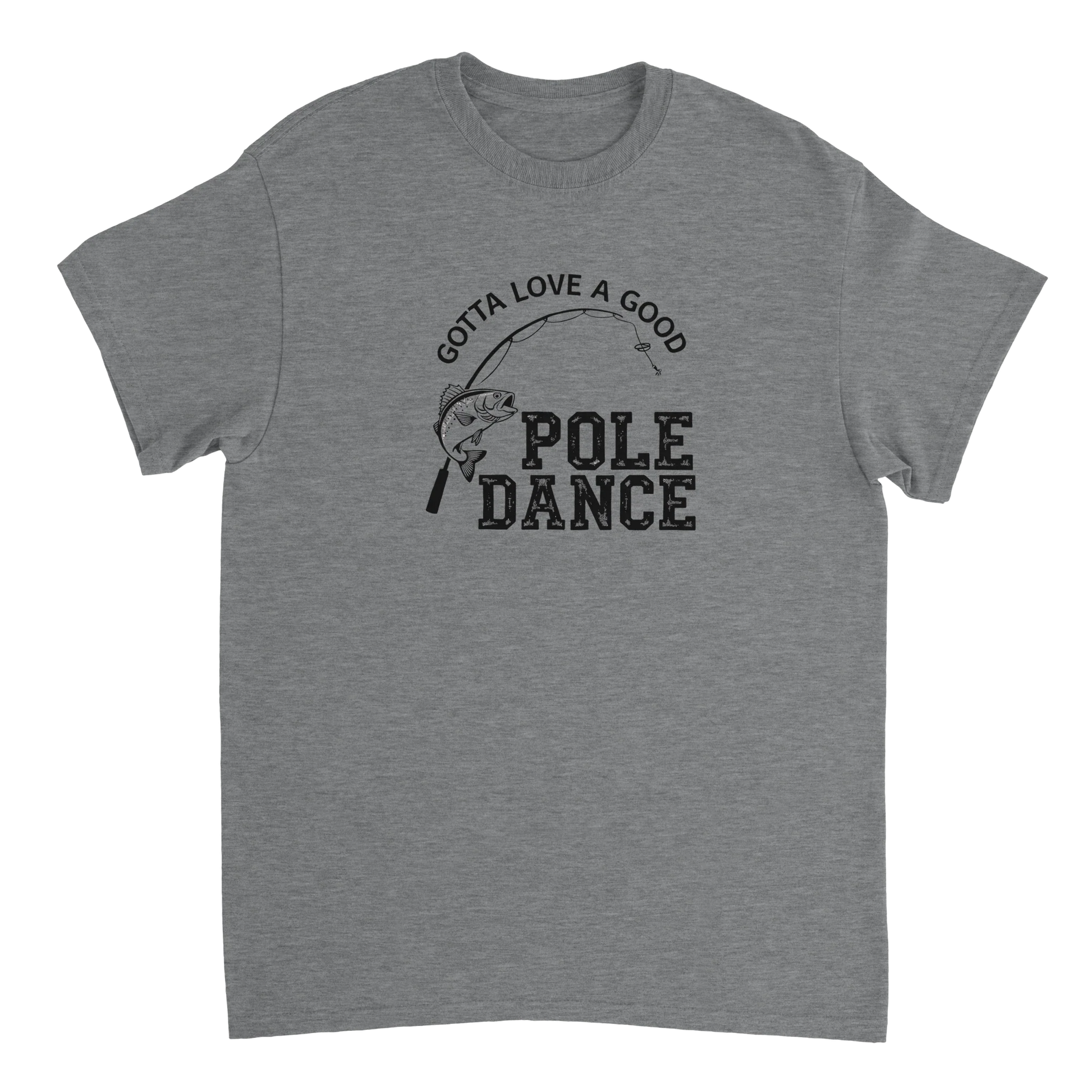 Gray Gotta Love A Good Pole Dance T-Shirt with fishing rod and fish graphic, heavyweight cotton fishing tee