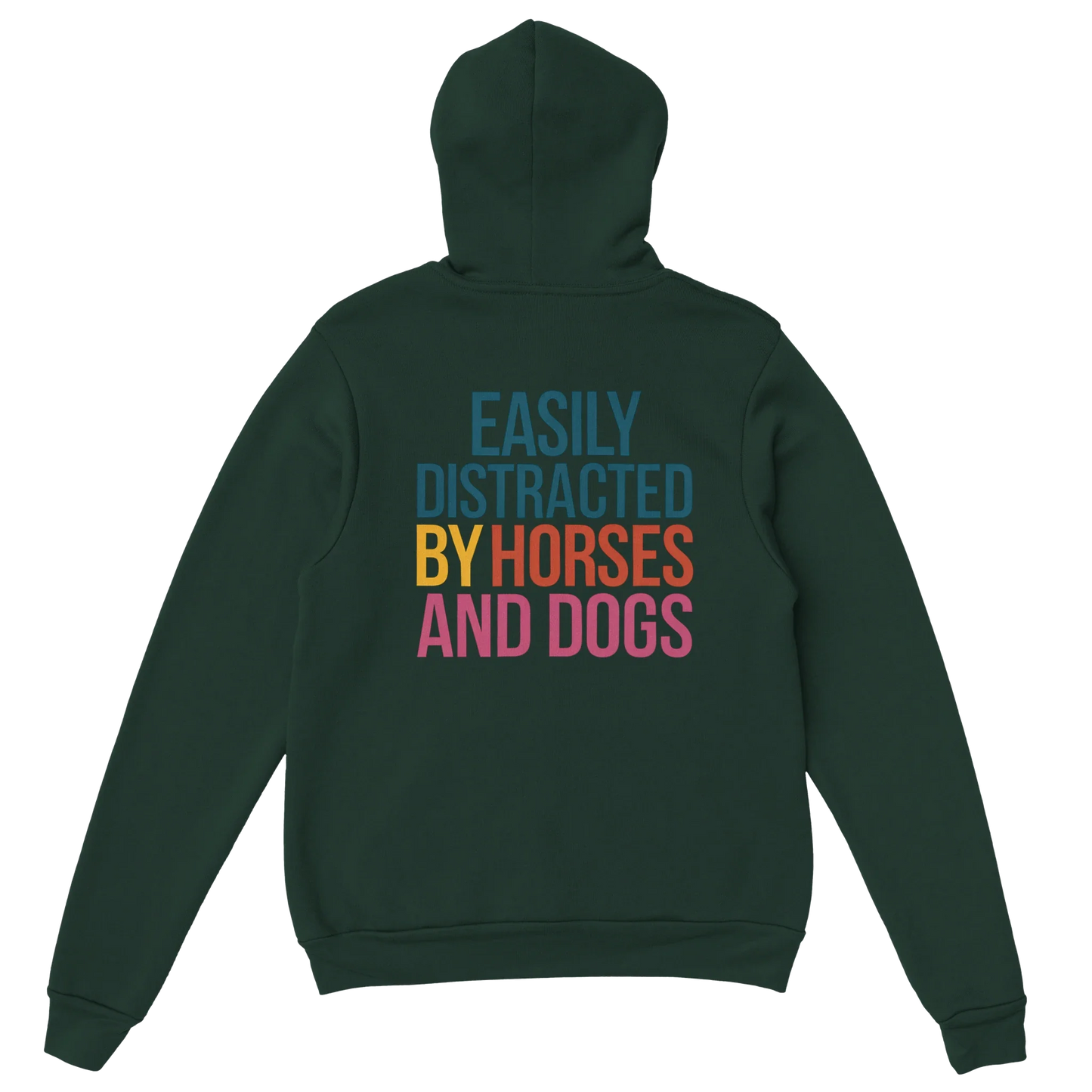 Dark green hoodie with "Easily Distracted by Horses and Dogs" text on the back in colorful letters
