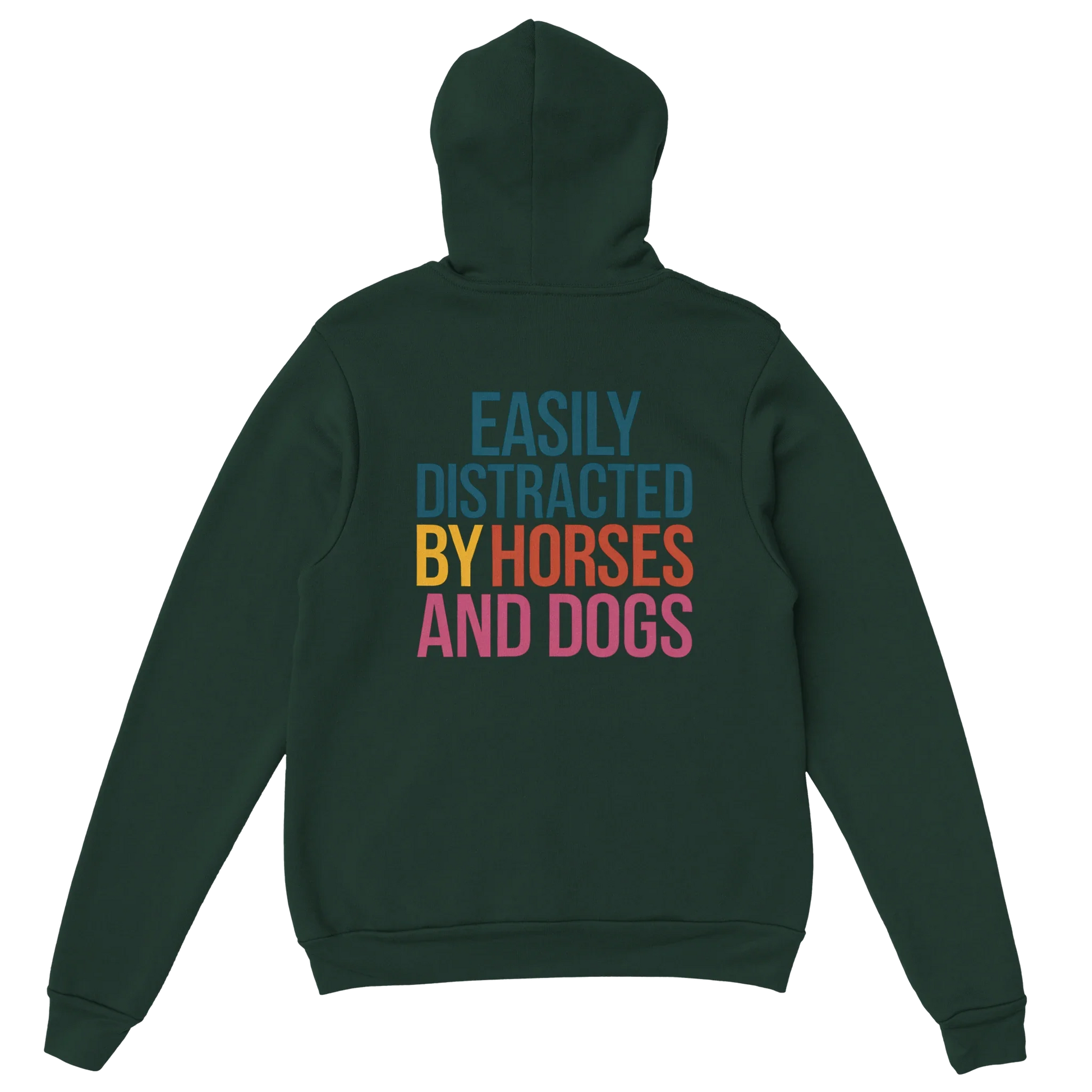 Dark green hoodie with "Easily Distracted by Horses and Dogs" text on the back in colorful letters