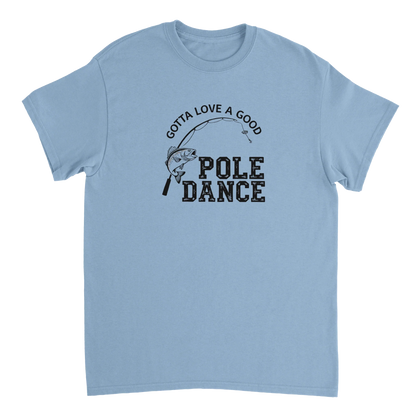 Light blue Gotta Love A Good Pole Dance T-Shirt with fishing pole and fish graphic and humor text for fishing enthusiasts